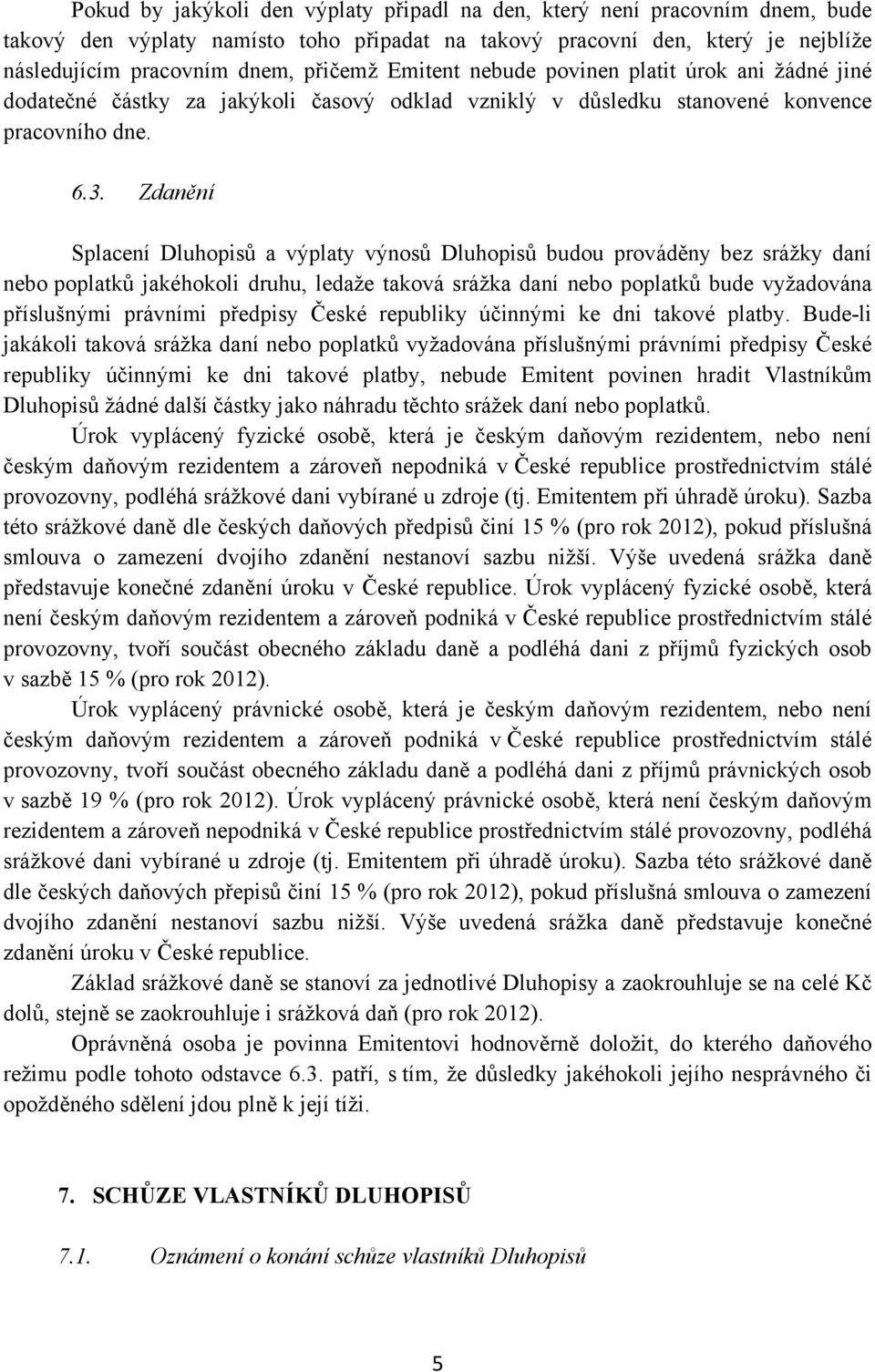 Zdanění Splacení Dluhopisů a výplaty výnosů Dluhopisů budou prováděny bez srážky daní nebo poplatků jakéhokoli druhu, ledaže taková srážka daní nebo poplatků bude vyžadována příslušnými právními