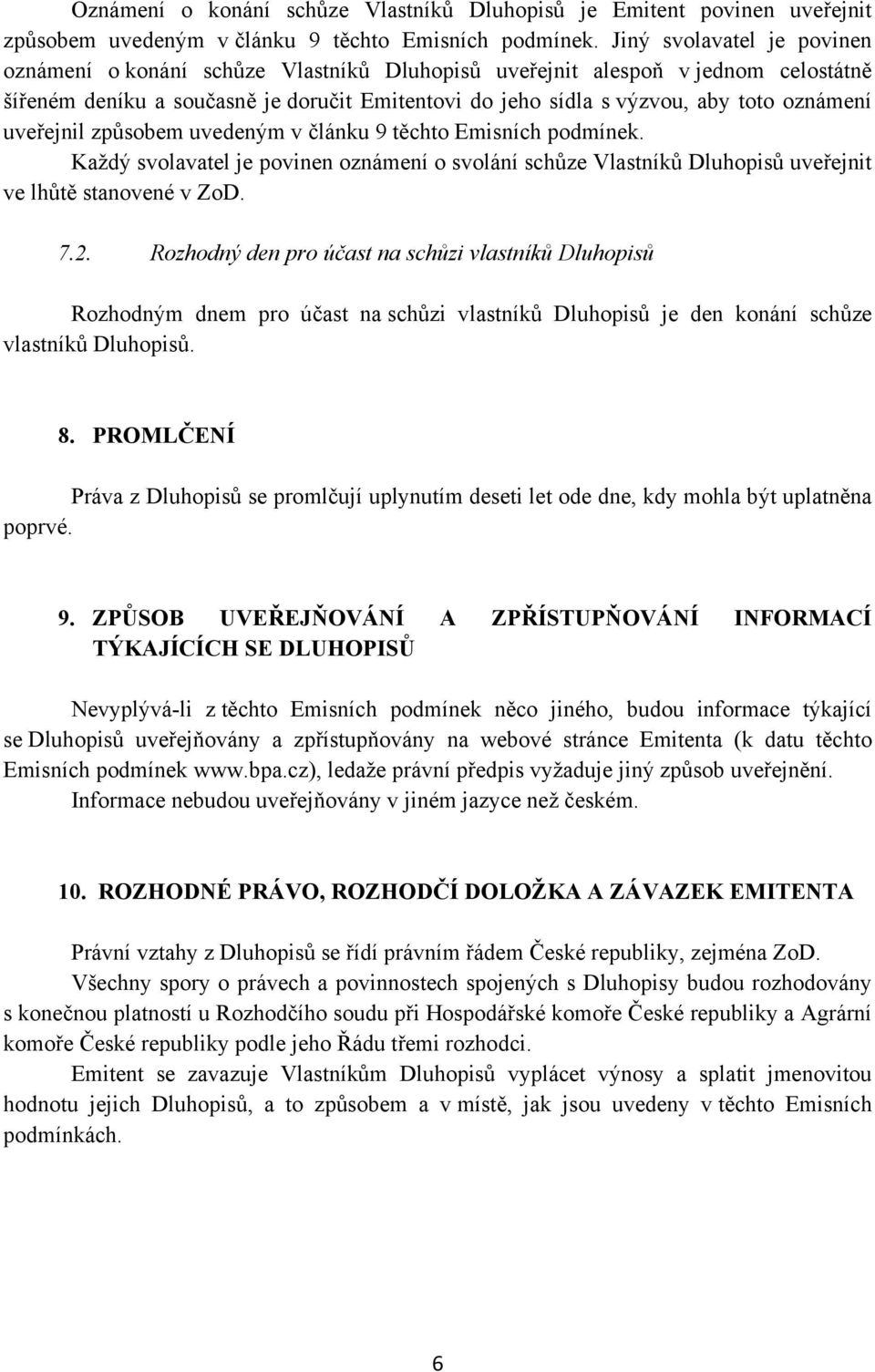 uveřejnil způsobem uvedeným v článku 9 těchto Emisních podmínek. Každý svolavatel je povinen oznámení o svolání schůze Vlastníků Dluhopisů uveřejnit ve lhůtě stanovené v ZoD. 7.2.