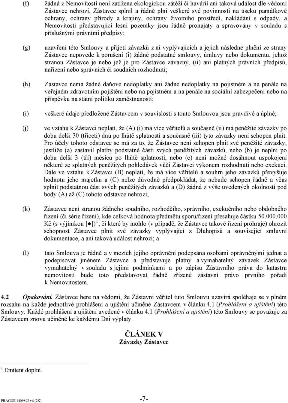 příslušnými právními předpisy; uzavření této Smlouvy a přijetí závazků z ní vyplývajících a jejich následné plnění ze strany Zástavce nepovede k porušení (i) žádné podstatné smlouvy, úmluvy nebo