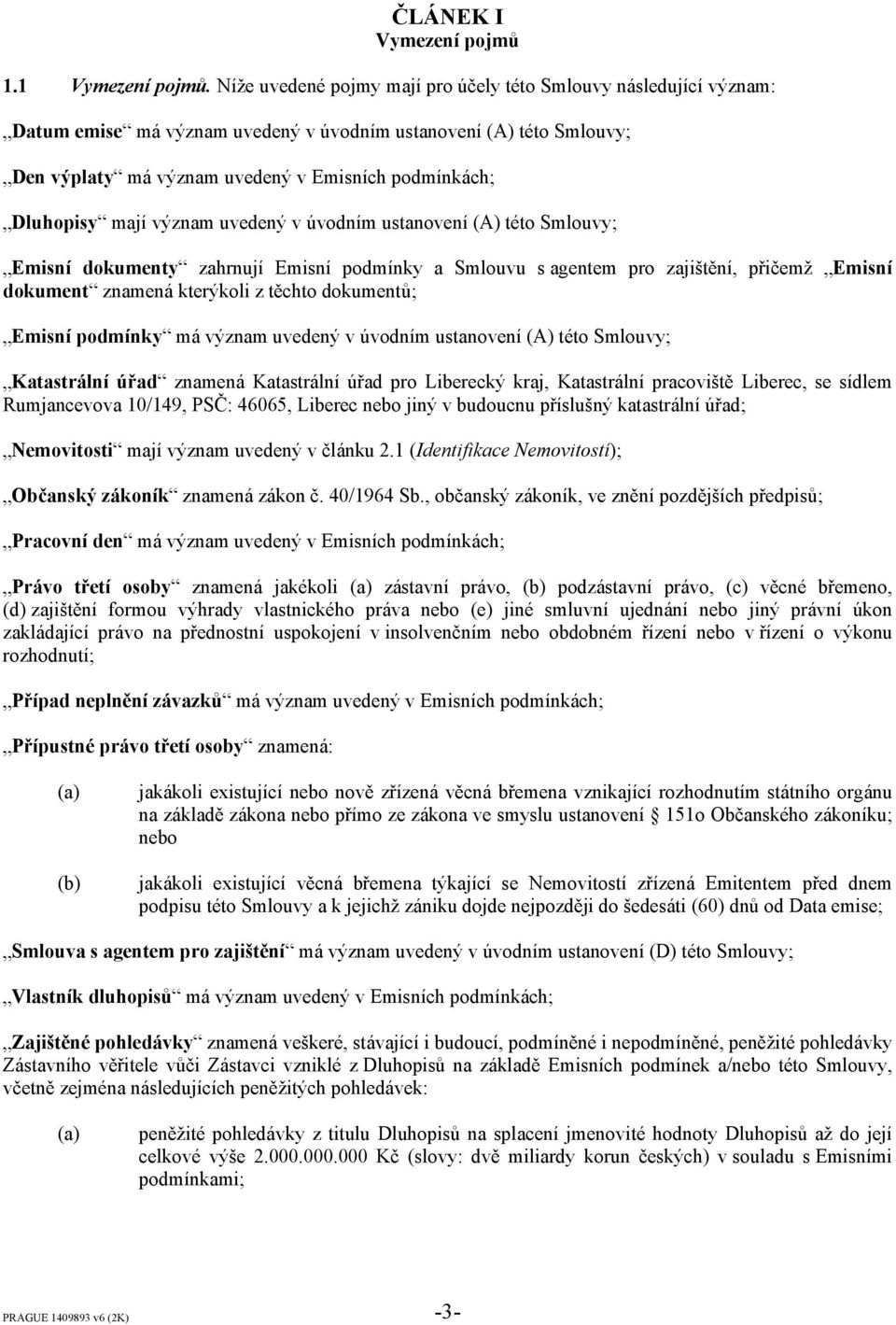mají význam uvedený v úvodním ustanovení (A) této Smlouvy; Emisní dokumenty zahrnují Emisní podmínky a Smlouvu s agentem pro zajištění, přičemž Emisní dokument znamená kterýkoli z těchto dokumentů;