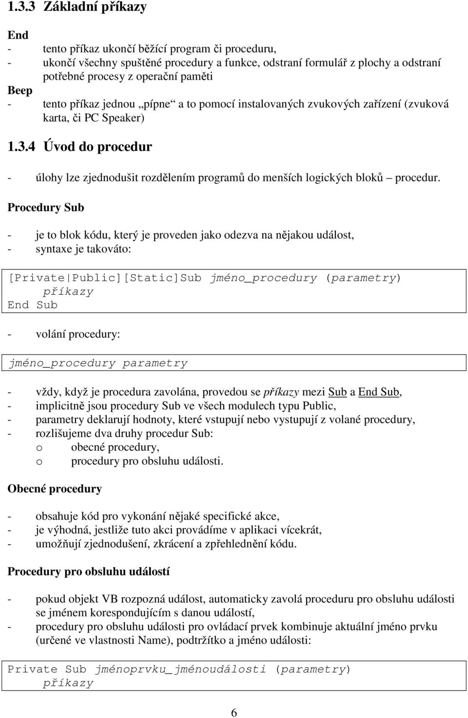 4 Úvod do procedur - úlohy lze zjednodušit rozdělením programů do menších logických bloků procedur.