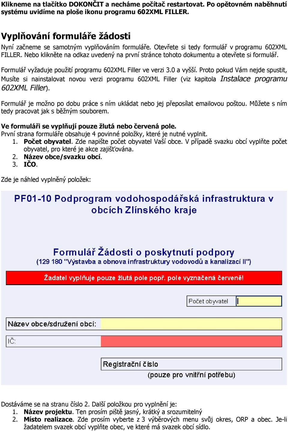 Nebo klikněte na odkaz uvedený na první stránce tohoto dokumentu a otevřete si formulář. Formulář vyžaduje použití programu 602XML Filler ve verzi 3.0 a vyšší.