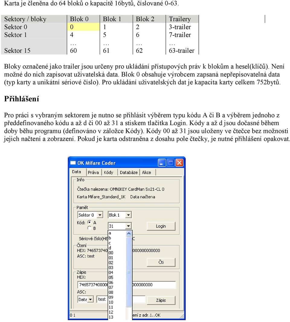 blokům a hesel(klíčů). Není možné do nich zapisovat uživatelská data. Blok 0 obsahuje výrobcem zapsaná nepřepisovatelná data (typ karty a unikátní sériové číslo).