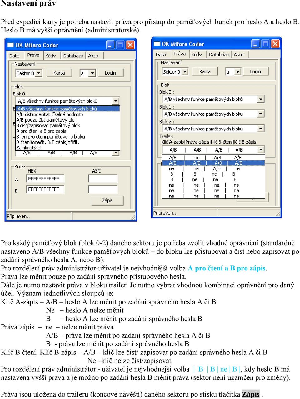 správného hesla A, nebo B). Pro rozdělení práv administrátor-uživatel je nejvhodnější volba A pro čtení a B pro zápis. Práva lze měnit pouze po zadání správného přístupového hesla.