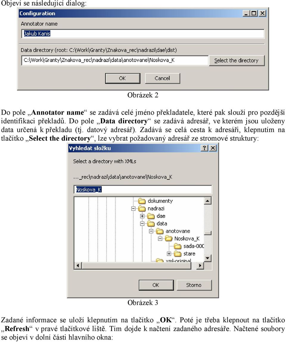 Zadává se celá cesta k adresáři, klepnutím na tlačítko Select the directory, lze vybrat požadovaný adresář ze stromové struktury: Obrázek 3 Zadané