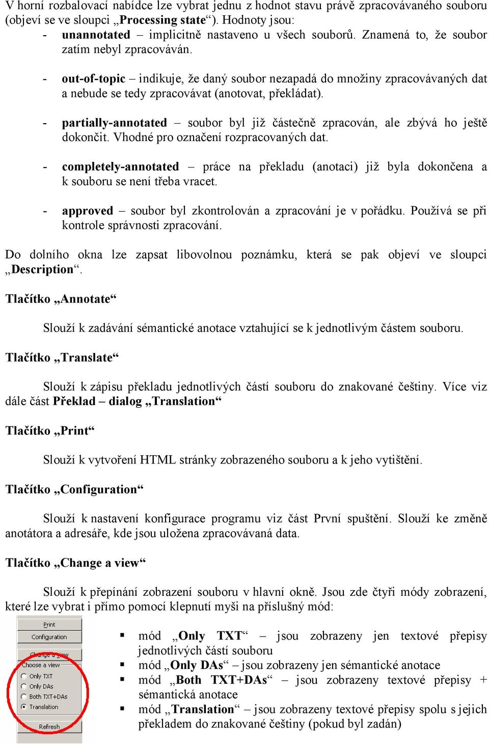 - partially-annotated soubor byl již částečně zpracován, ale zbývá ho ještě dokončit. Vhodné pro označení rozpracovaných dat.