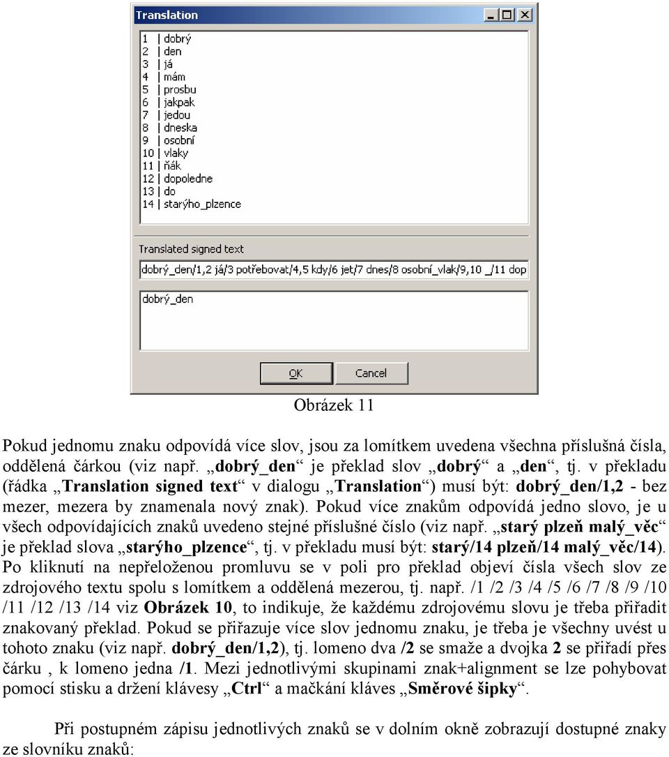 Pokud více znakům odpovídá jedno slovo, je u všech odpovídajících znaků uvedeno stejné příslušné číslo (viz např. starý plzeň malý_věc je překlad slova starýho_plzence, tj.