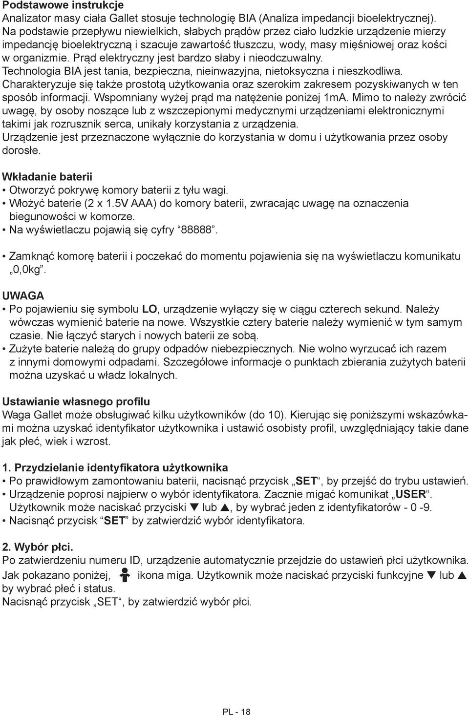 Prąd elektryczny jest bardzo słaby i nieodczuwalny. Technologia BIA jest tania, bezpieczna, nieinwazyjna, nietoksyczna i nieszkodliwa.