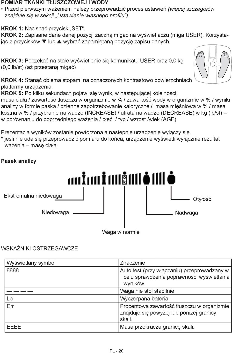 KROK 3: Poczekać na stałe wyświetlenie się komunikatu USER oraz 0,0 kg (0,0 lb/st) (aż przestaną migać). KROK 4: Stanąć obiema stopami na oznaczonych kontrastowo powierzchniach platformy urządzenia.