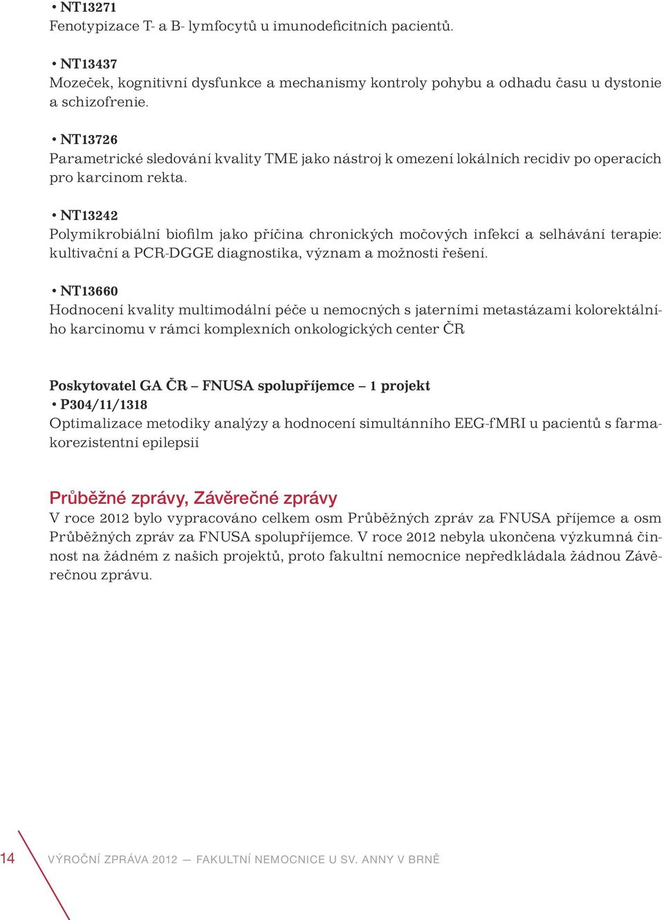 NT13242 Polymikrobiální biofilm jako příčina chronických močových infekcí a selhávání terapie: kultivační a PCR-DGGE diagnostika, význam a možnosti řešení.