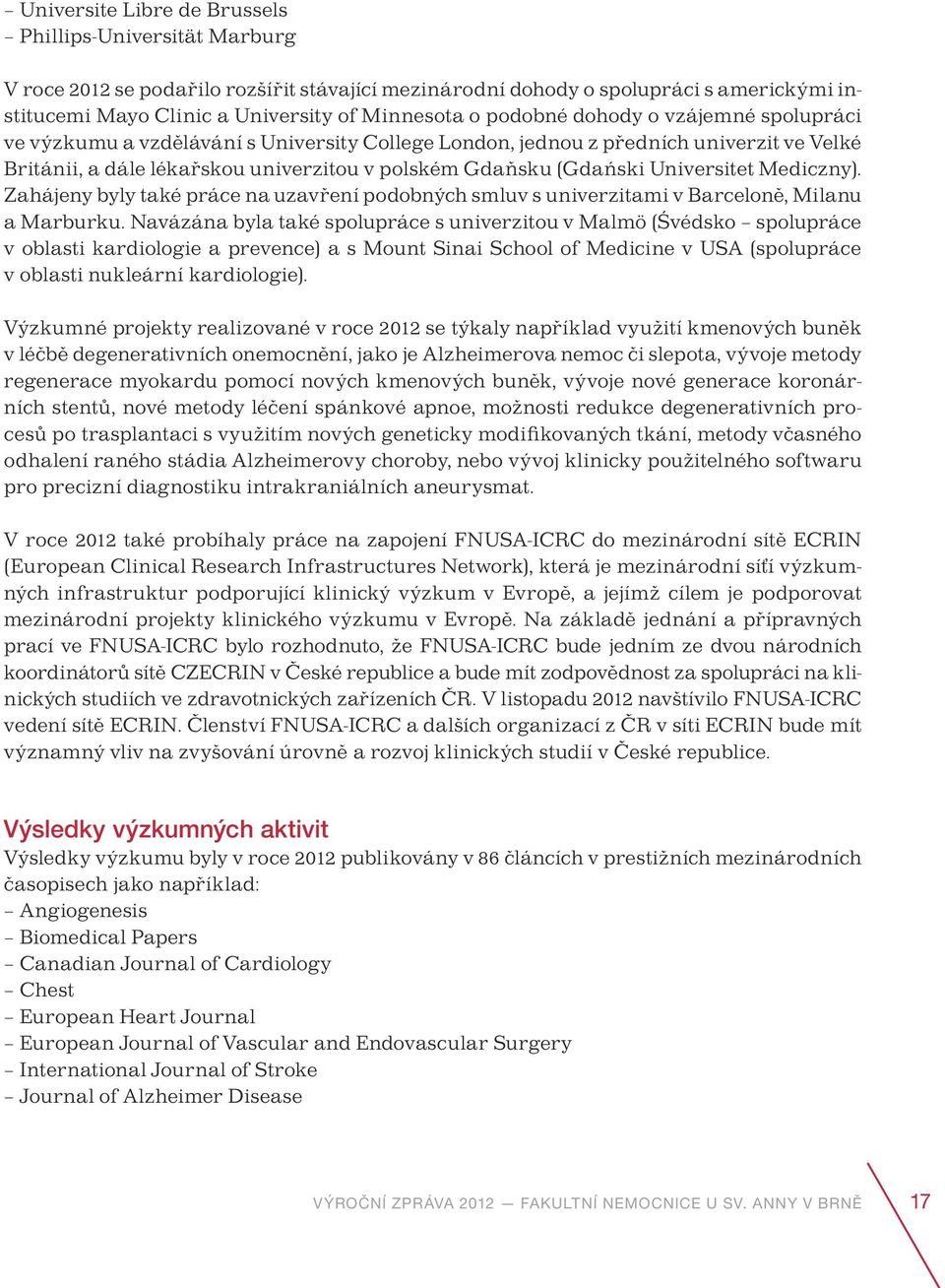 Universitet Mediczny). Zahájeny byly také práce na uzavření podobných smluv s univerzitami v Barceloně, Milanu a Marburku.