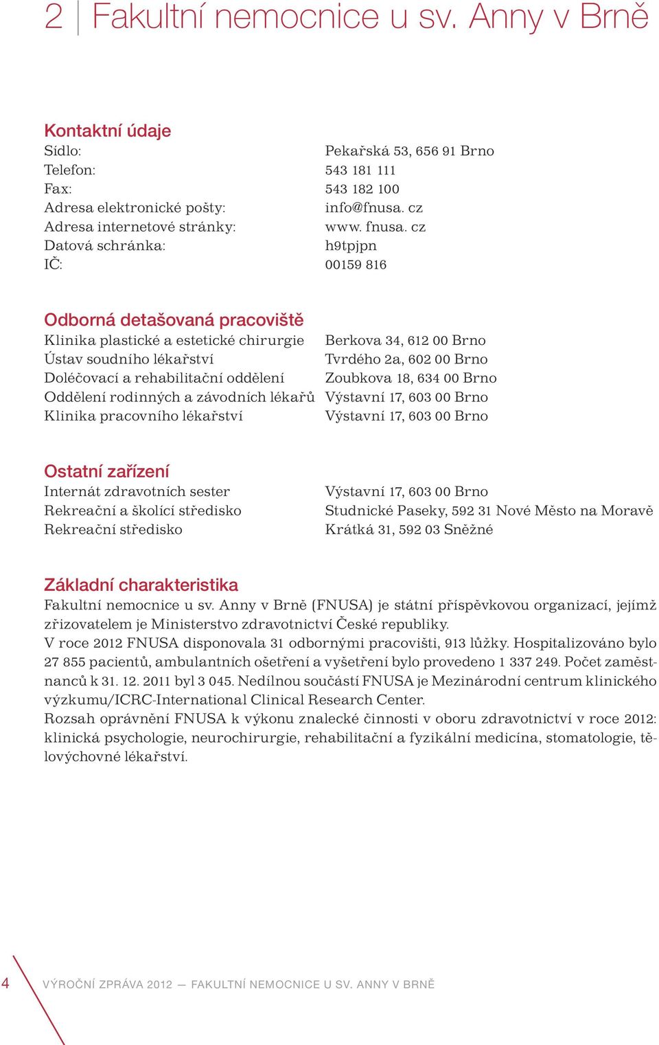 cz Datová schránka: h9tpjpn IČ: 00159 816 Odborná detašovaná pracoviště Klinika plastické a estetické chirurgie Berkova 34, 612 00 Brno Ústav soudního lékařství Tvrdého 2a, 602 00 Brno Doléčovací a