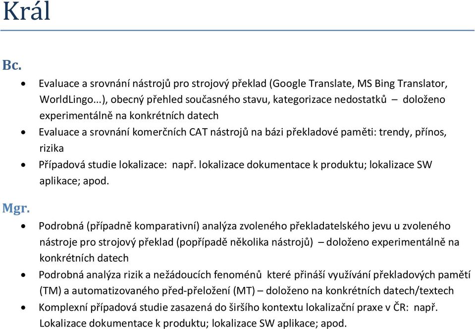 rizika Případová studie lokalizace: např. lokalizace dokumentace k produktu; lokalizace SW aplikace; apod.