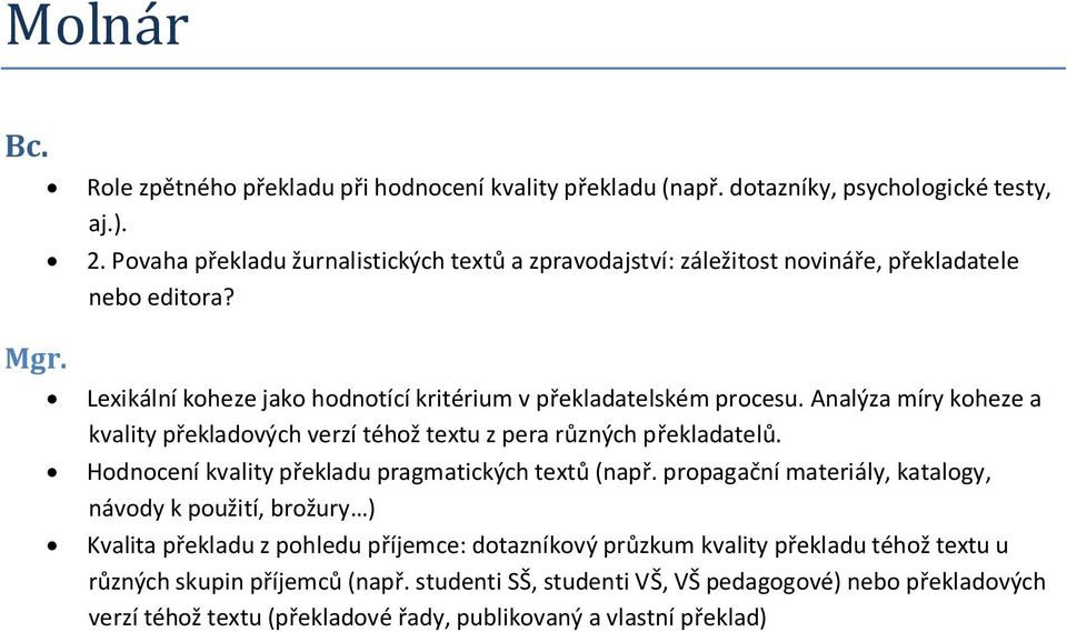 Analýza míry koheze a kvality překladových verzí téhož textu z pera různých překladatelů. Hodnocení kvality překladu pragmatických textů (např.
