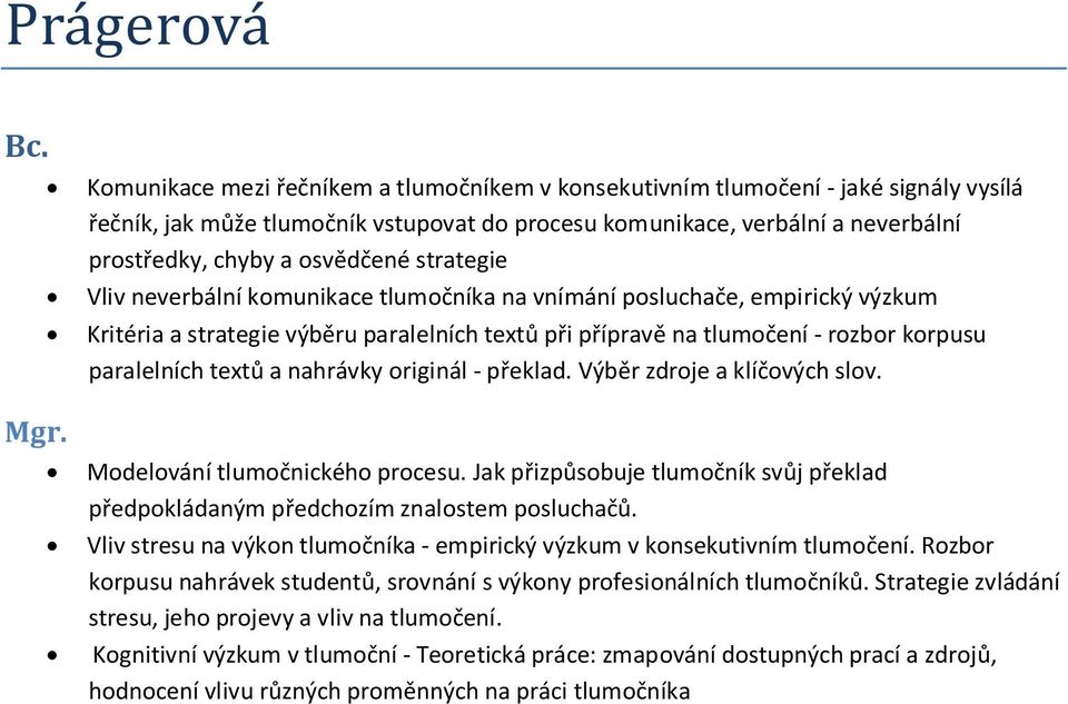 textů a nahrávky originál - překlad. Výběr zdroje a klíčových slov. Modelování tlumočnického procesu. Jak přizpůsobuje tlumočník svůj překlad předpokládaným předchozím znalostem posluchačů.