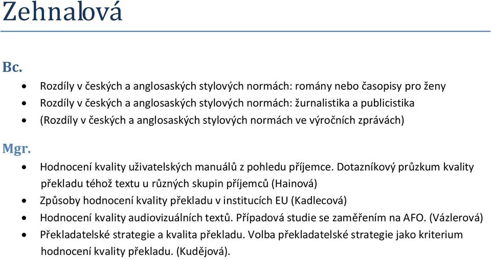 Dotazníkový průzkum kvality překladu téhož textu u různých skupin příjemců (Hainová) Způsoby hodnocení kvality překladu v institucích EU (Kadlecová) Hodnocení kvality