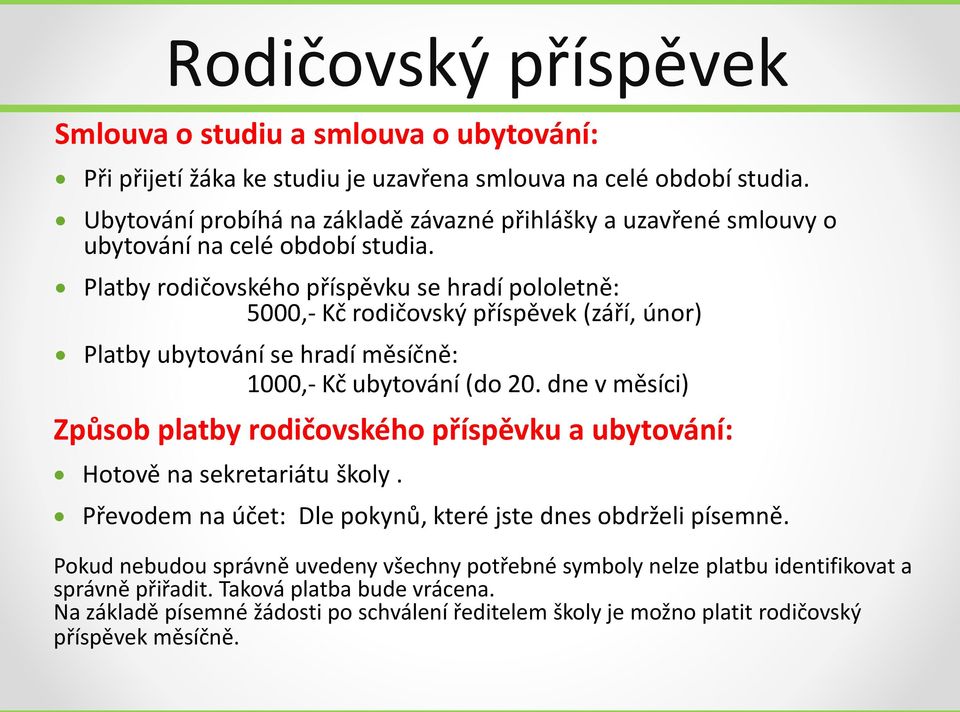 Platby rodičovského příspěvku se hradí pololetně: 5000,- Kč rodičovský příspěvek (září, únor) Platby ubytování se hradí měsíčně: 1000,- Kč ubytování (do 20.