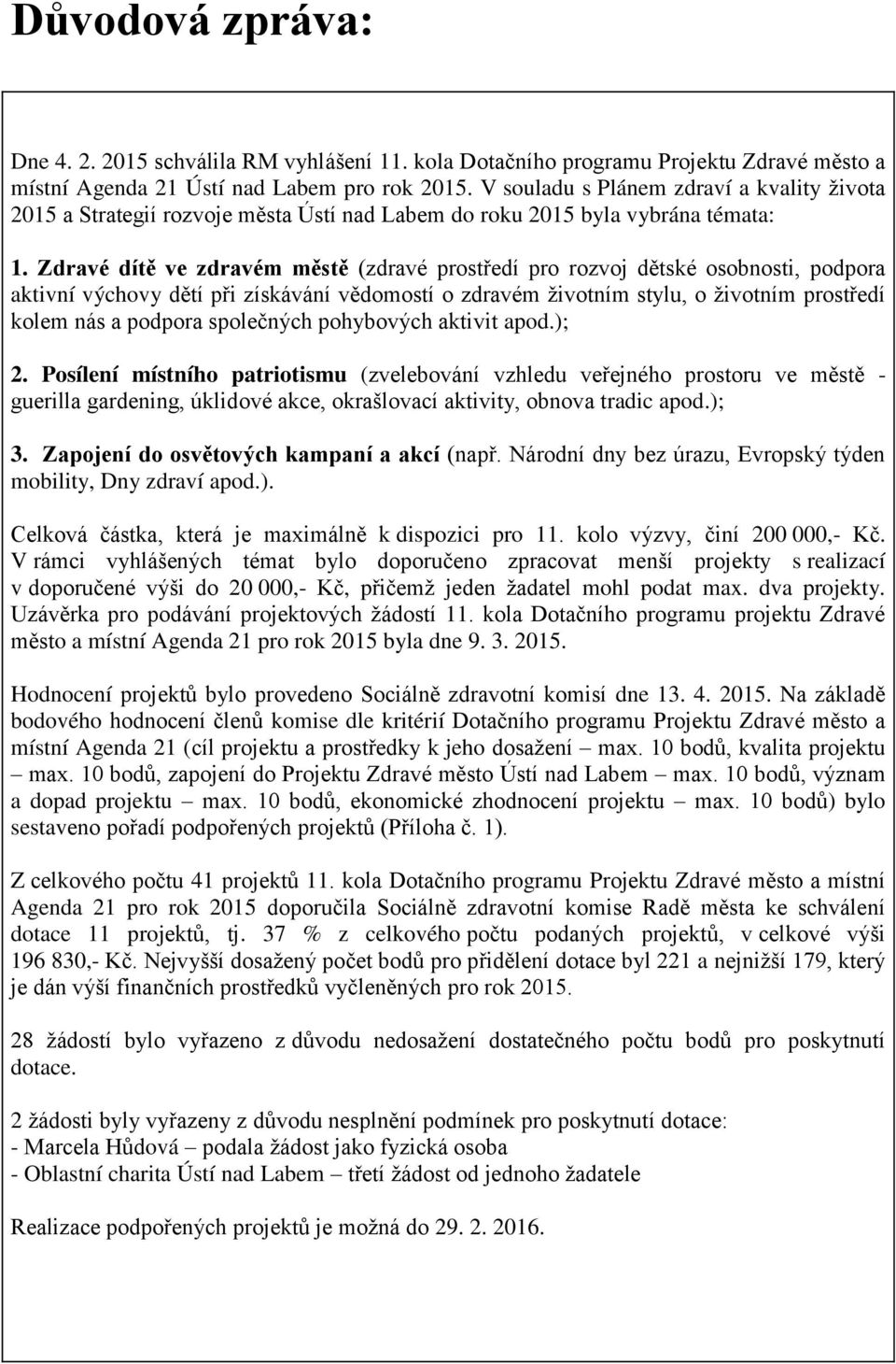 Zdravé dítě ve zdravém městě (zdravé prostředí pro rozvoj dětské osobnosti, podpora aktivní výchovy dětí při získávání vědomostí o zdravém životním stylu, o životním prostředí kolem nás a podpora