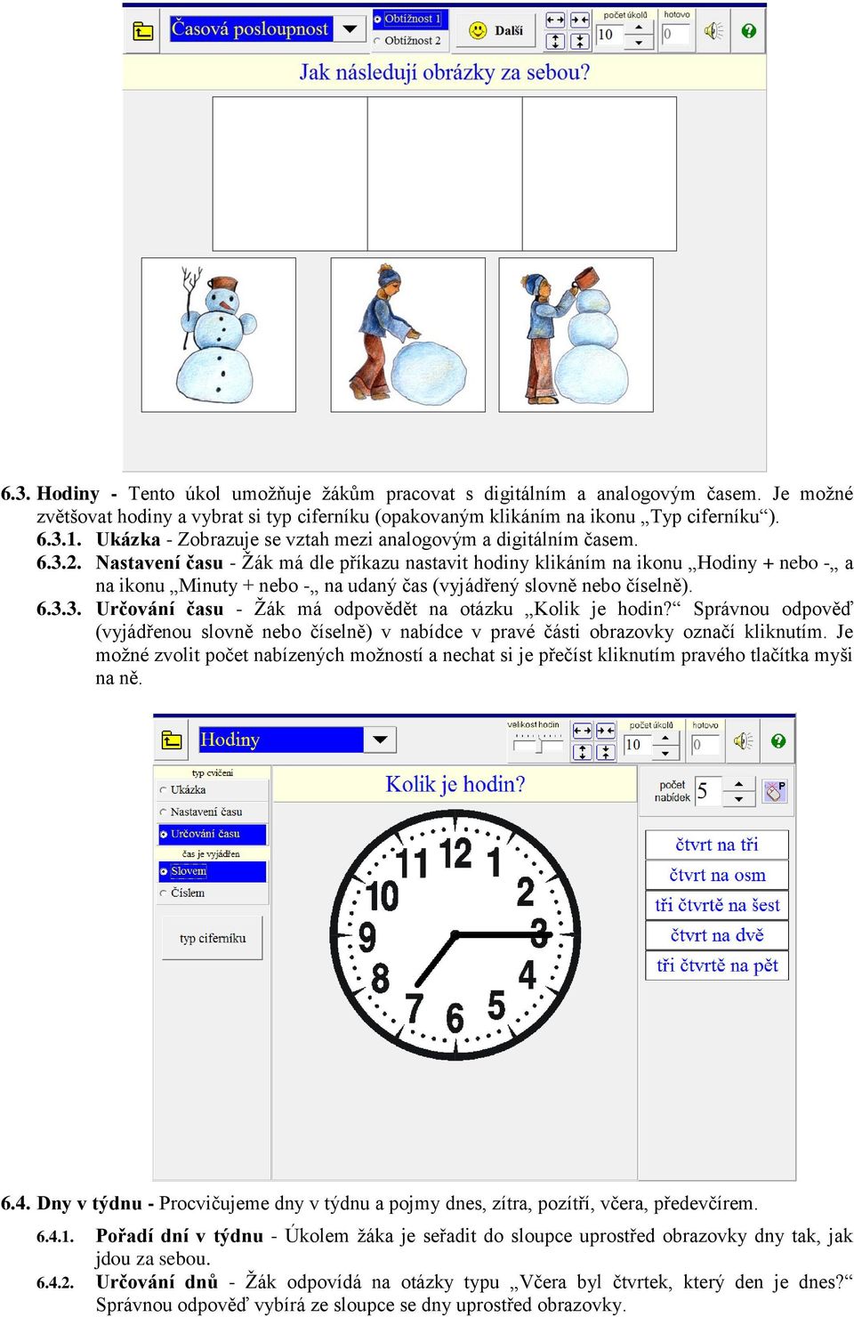 Nastavení času - Žák má dle příkazu nastavit hodiny klikáním na ikonu Hodiny + nebo - a na ikonu Minuty + nebo - na udaný čas (vyjádřený slovně nebo číselně). 6.3.