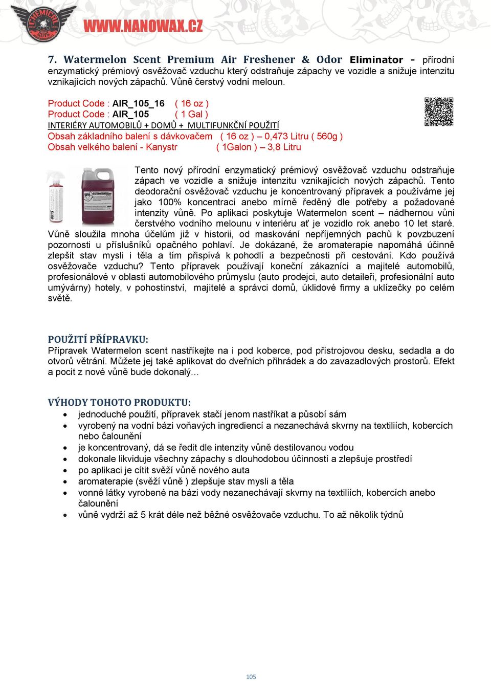 Product Code : AIR_105_16 ( 16 oz ) Product Code : AIR_105 ( 1 Gal ) Tento nový přírodní enzymatický prémiový osvěžovač vzduchu odstraňuje zápach ve vozidle a snižuje intenzitu vznikajících nových