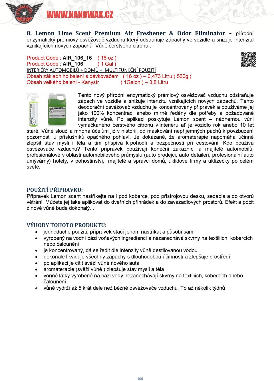 Product Code : AIR_106_16 ( 16 oz ) Product Code : AIR_106 ( 1 Gal ) Tento nový přírodní enzymatický prémiový osvěžovač vzduchu odstraňuje zápach ve vozidle a snižuje intenzitu vznikajících nových