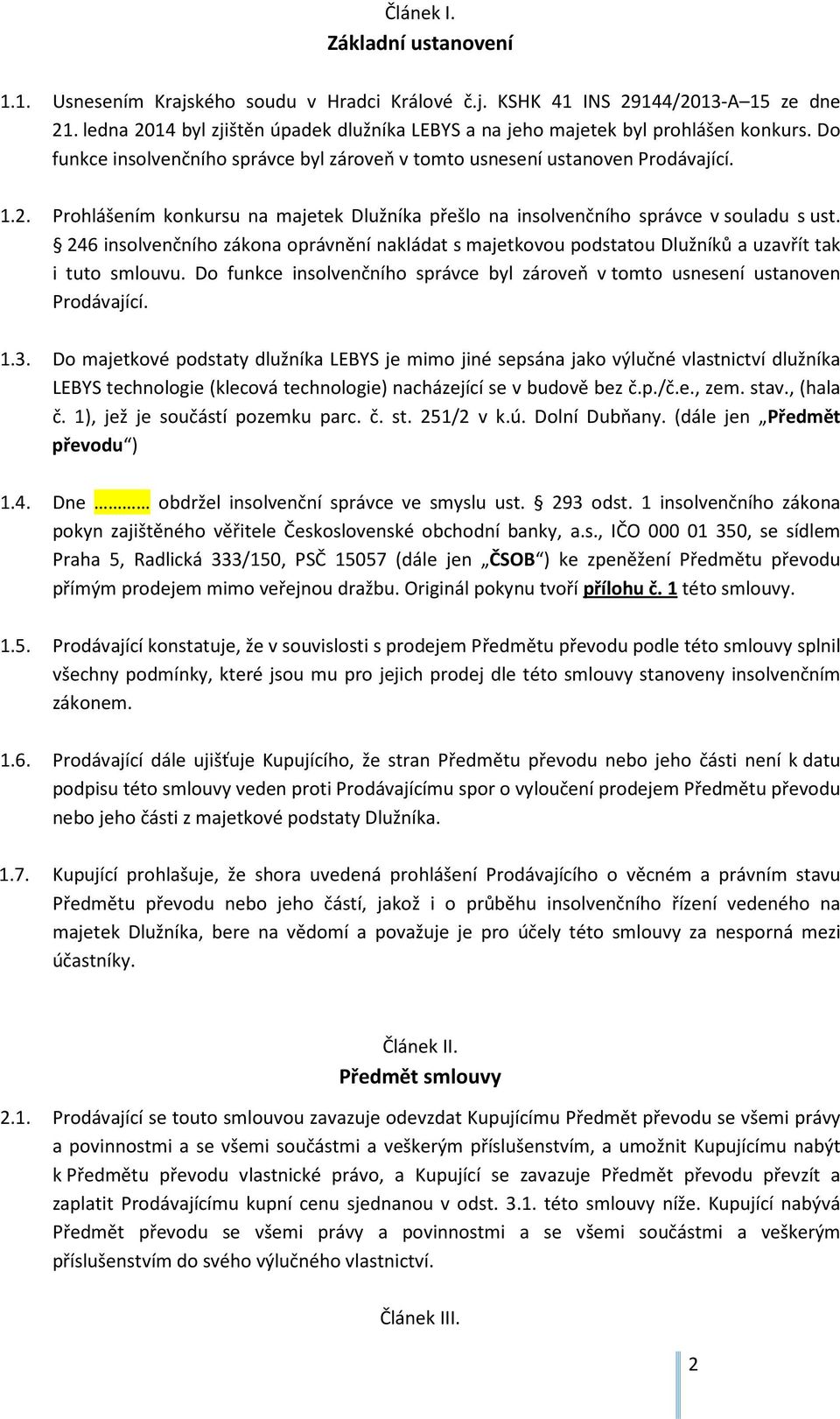 246 insolvenčního zákona oprávnění nakládat s majetkovou podstatou Dlužníků a uzavřít tak i tuto smlouvu. Do funkce insolvenčního správce byl zároveň v tomto usnesení ustanoven Prodávající. 1.3.