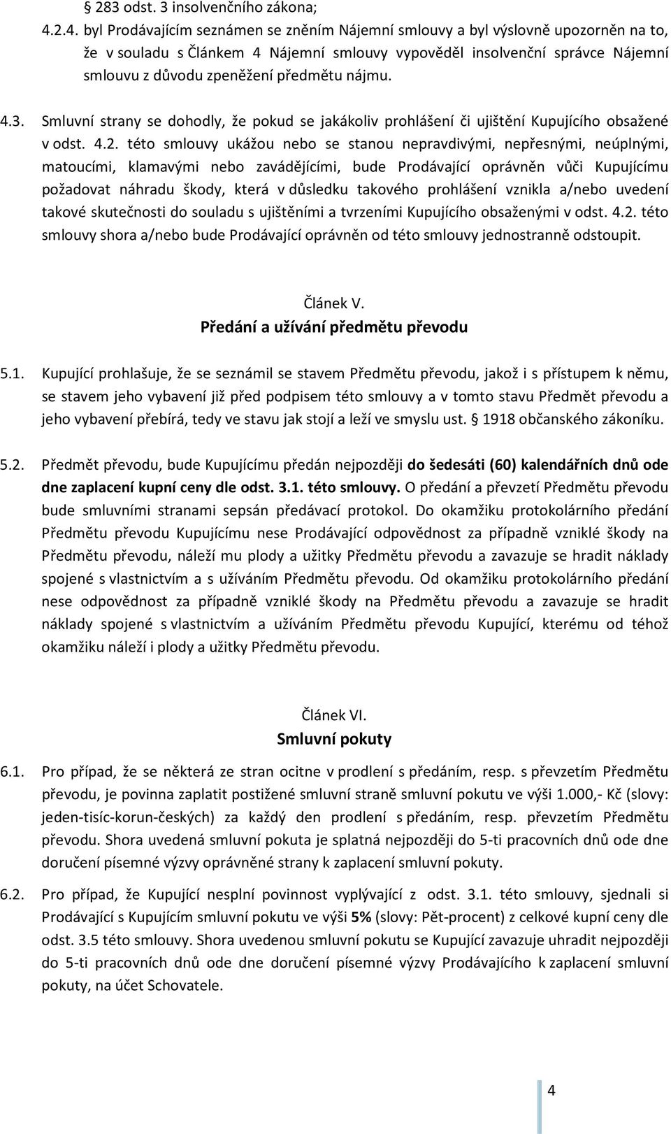 předmětu nájmu. 4.3. Smluvní strany se dohodly, že pokud se jakákoliv prohlášení či ujištění Kupujícího obsažené v odst. 4.2.