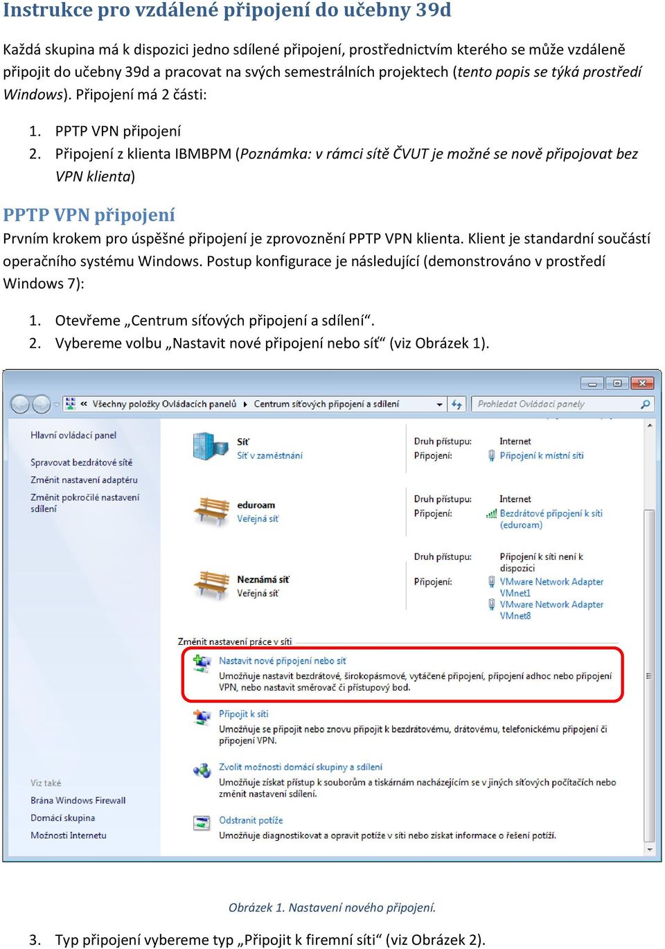 Připojení z klienta IBMBPM (Poznámka: v rámci sítě ČVUT je možné se nově připojovat bez VPN klienta) PPTP VPN připojení Prvním krokem pro úspěšné připojení je zprovoznění PPTP VPN klienta.