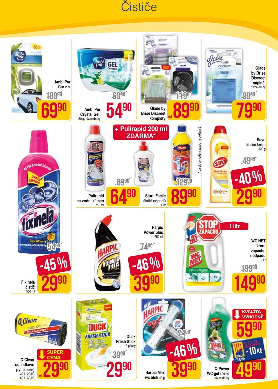 náplně, Savo čisticí krém 500 g 29 90 Fixinela čistič 500 ml 54 90 74 90-45 % 29 90 Harpic Power plus 750 ml -46 % WC NET žrout zápachu z odpadu 1 1 Q