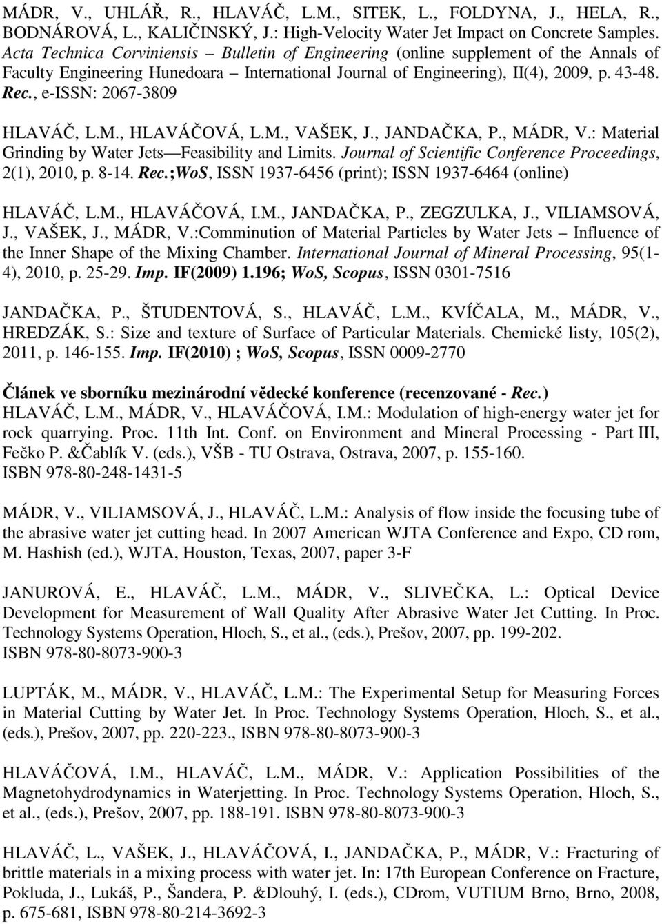 , e-issn: 2067-3809 HLAVÁČ, L.M., HLAVÁČOVÁ, L.M., VAŠEK, J., JANDAČKA, P., MÁDR, V.: Material Grinding by Water Jets Feasibility and Limits.