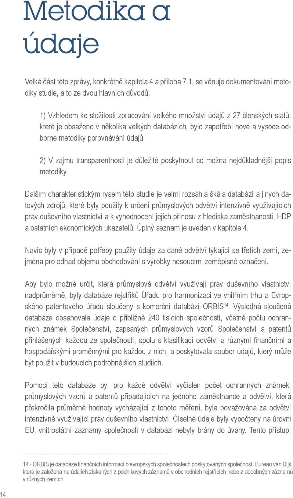 databázích, bylo zapotřebí nové a vysoce odborné metodiky porovnávání údajů. 2) V zájmu transparentnosti je důležité poskytnout co možná nejdůkladnější popis metodiky.