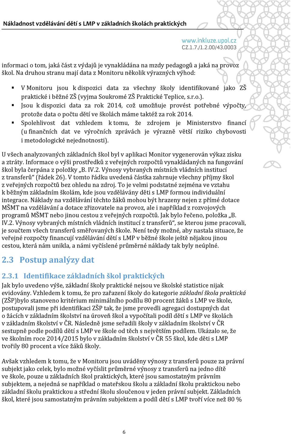 Jsou k dispozici data za rok 2014, což umožňuje provést potřebné výpočty, protože data o počtu dětí ve školách máme taktéž za rok 2014.