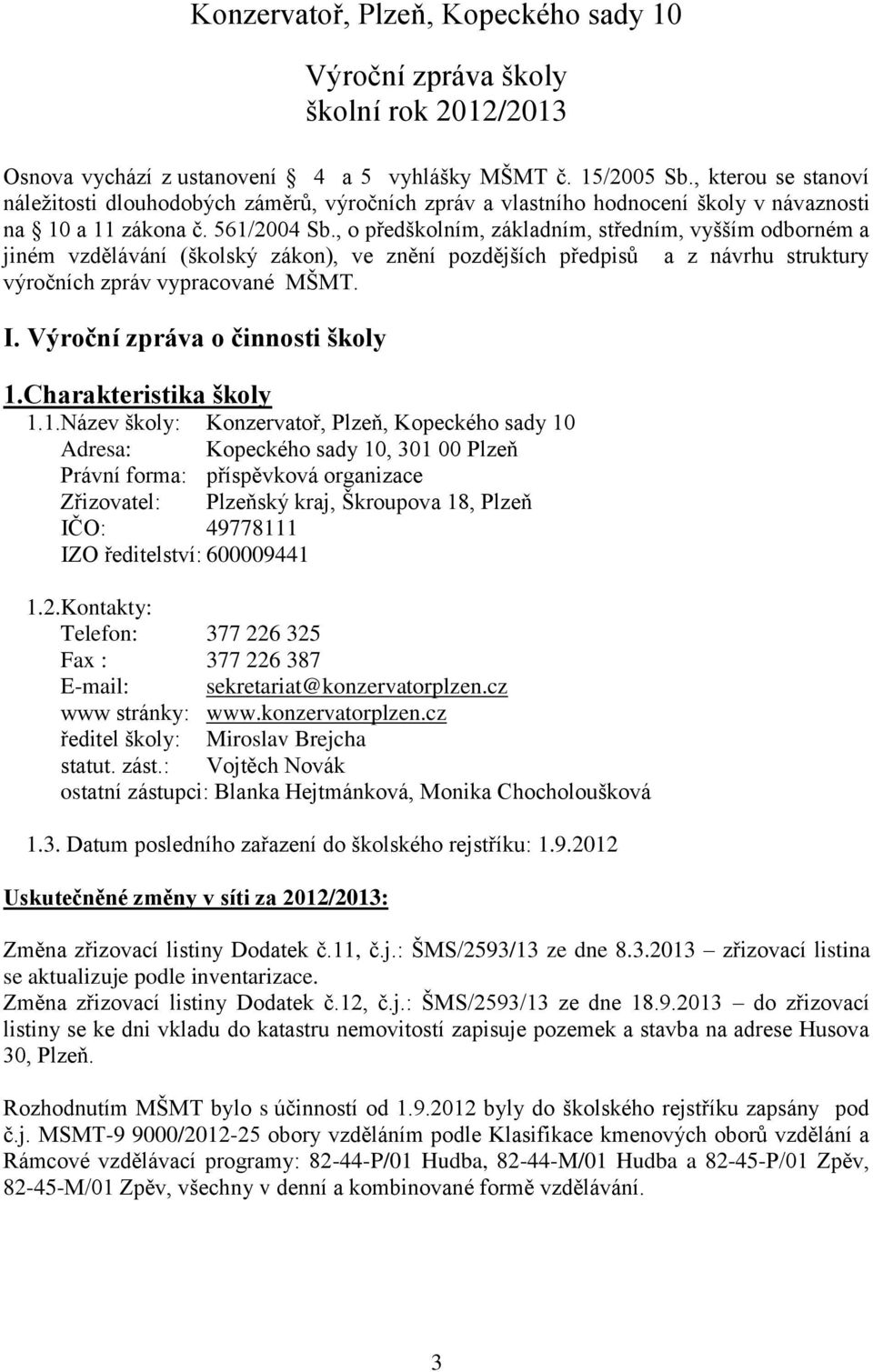 , o předškolním, základním, středním, vyšším odborném a jiném vzdělávání (školský zákon), ve znění pozdějších předpisů a z návrhu struktury výročních zpráv vypracované MŠMT. I.