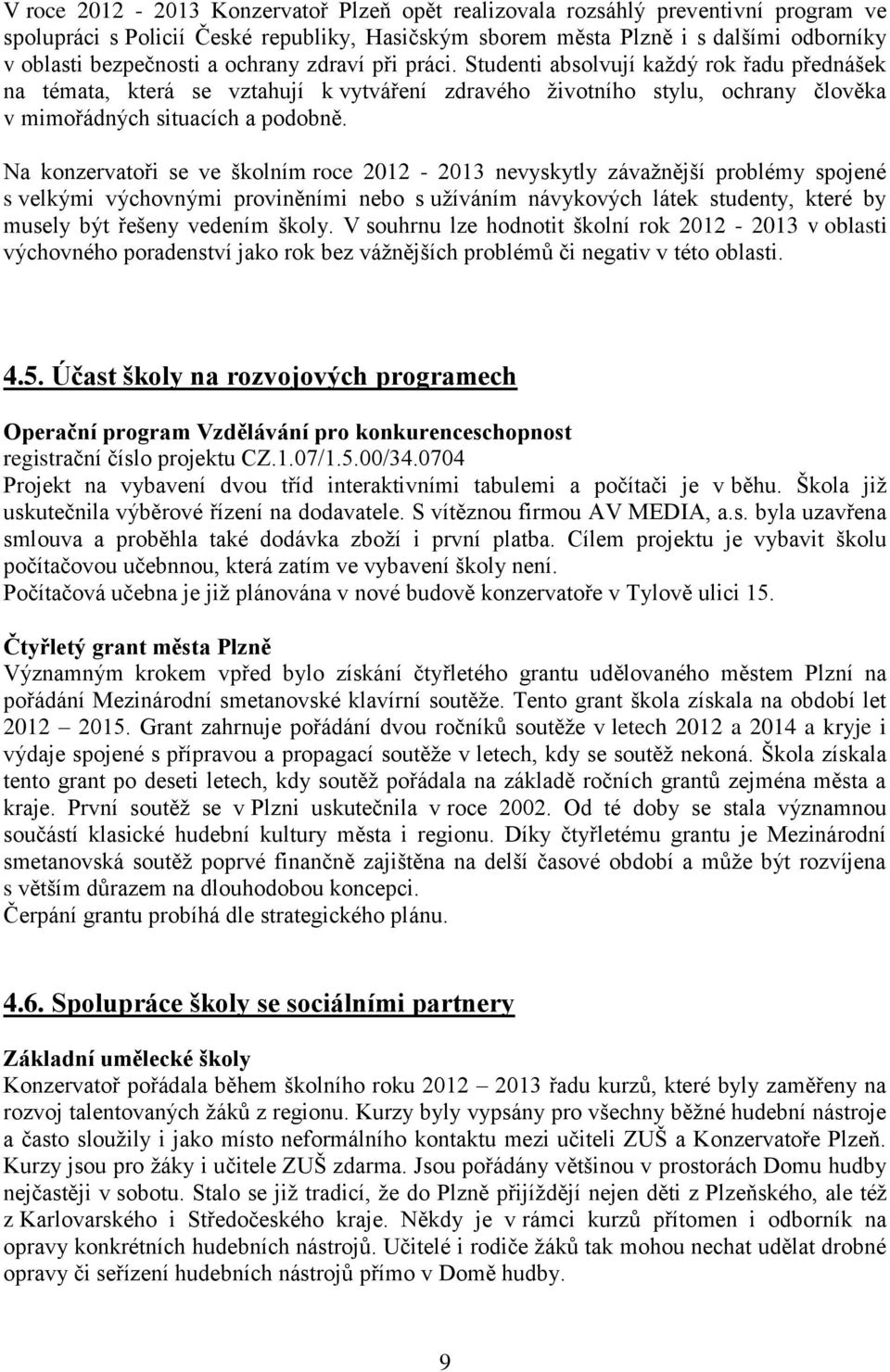 Na konzervatoři se ve školním roce 2012-2013 nevyskytly závažnější problémy spojené s velkými výchovnými proviněními nebo s užíváním návykových látek studenty, které by musely být řešeny vedením