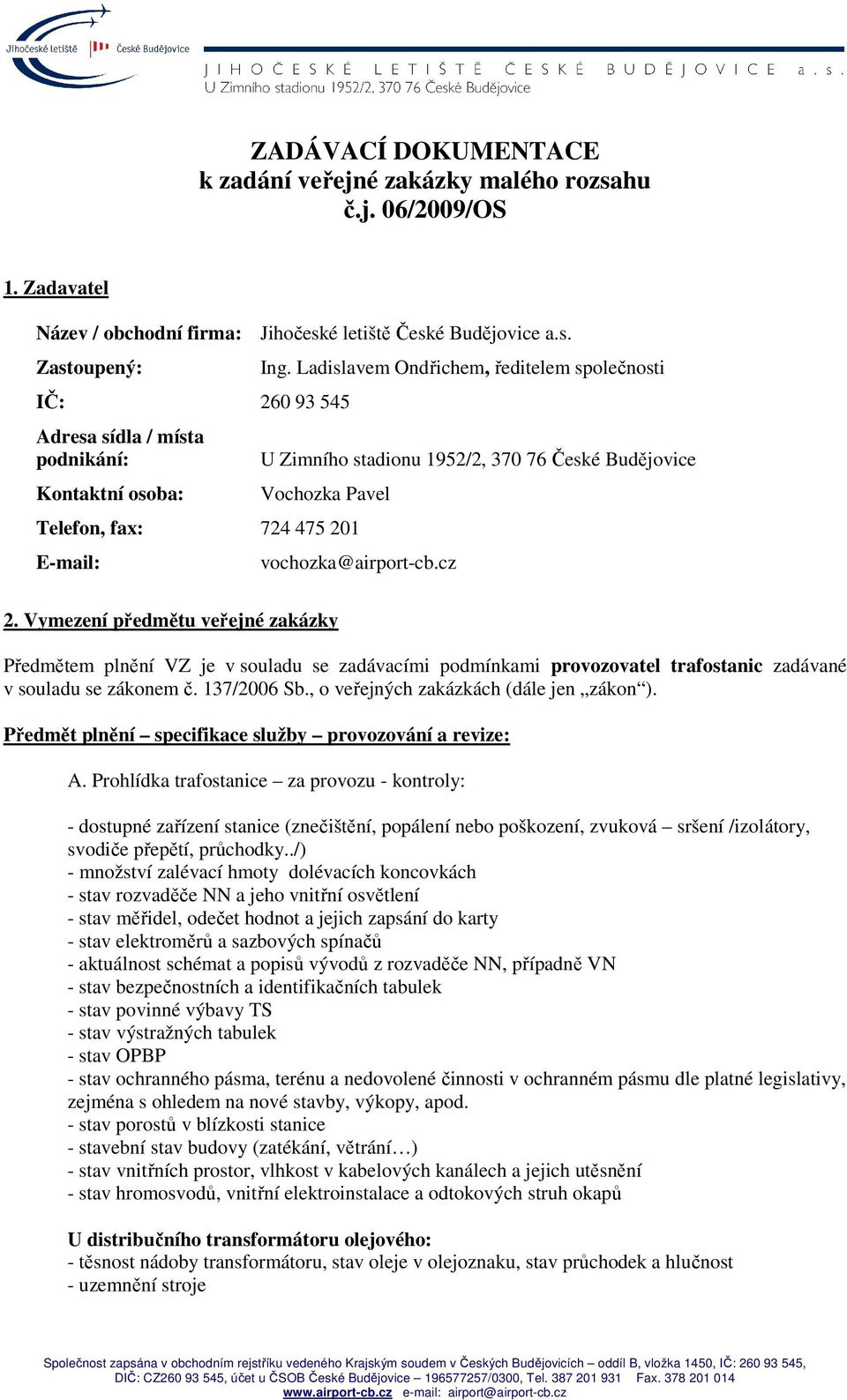 Vymezení předmětu veřejné zakázky Předmětem plnění VZ je v souladu se zadávacími podmínkami provozovatel trafostanic zadávané v souladu se zákonem č. 137/2006 Sb.