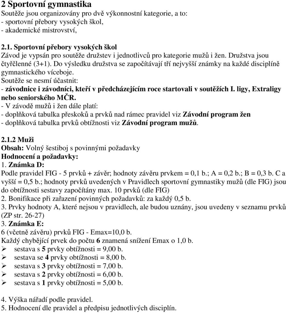 Do výsledku družstva se započítávají tří nejvyšší známky na každé disciplíně gymnastického víceboje.