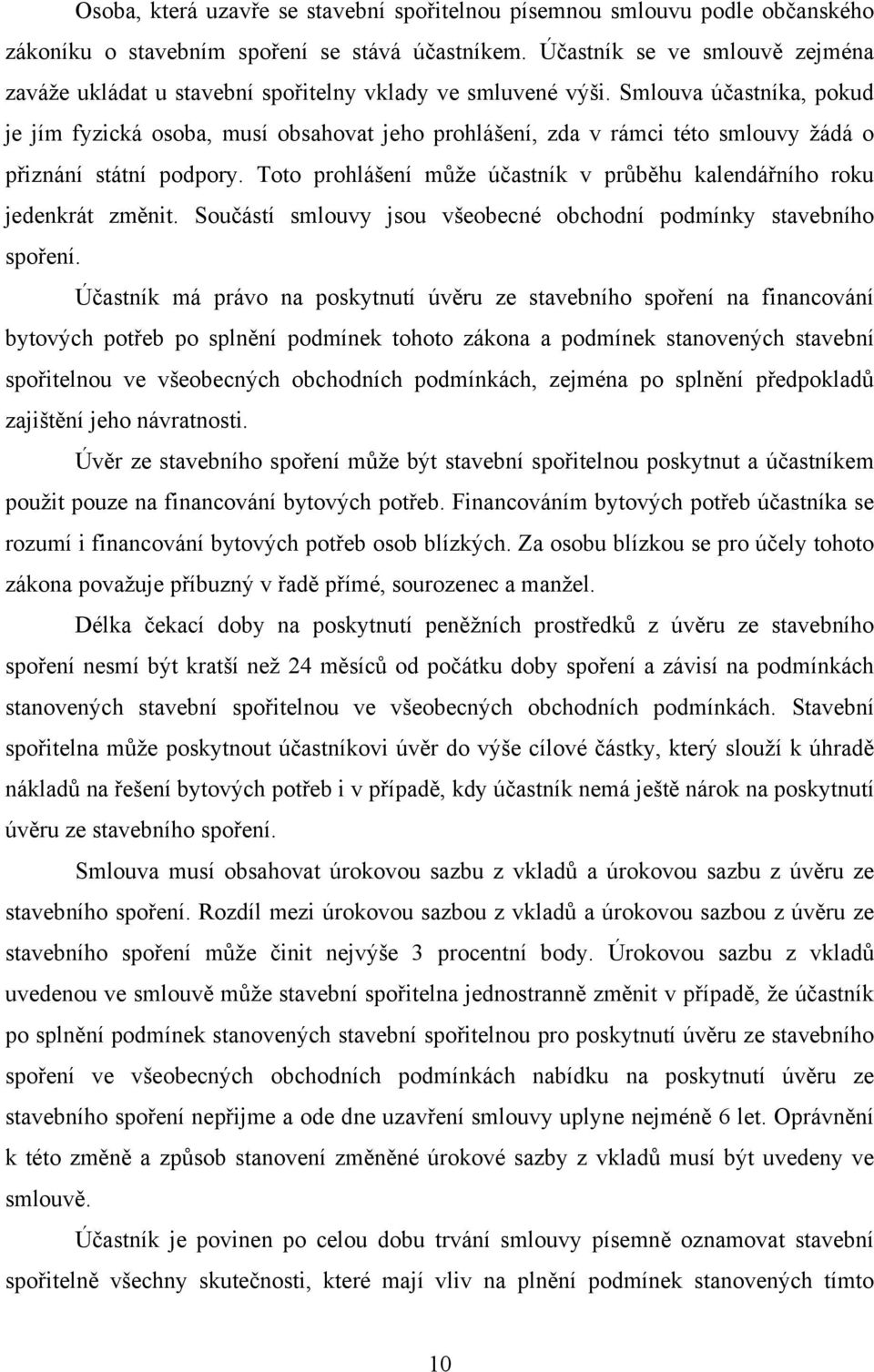 Smlouva účastníka, pokud je jím fyzická osoba, musí obsahovat jeho prohlášení, zda v rámci této smlouvy žádá o přiznání státní podpory.