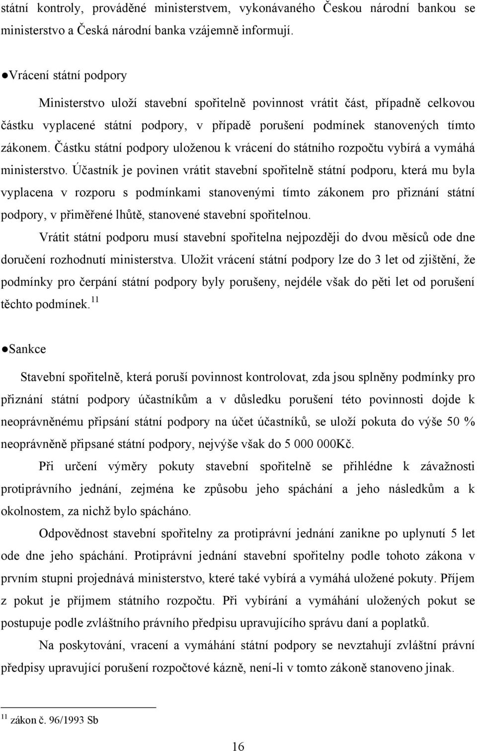 Částku státní podpory uloženou k vrácení do státního rozpočtu vybírá a vymáhá ministerstvo.