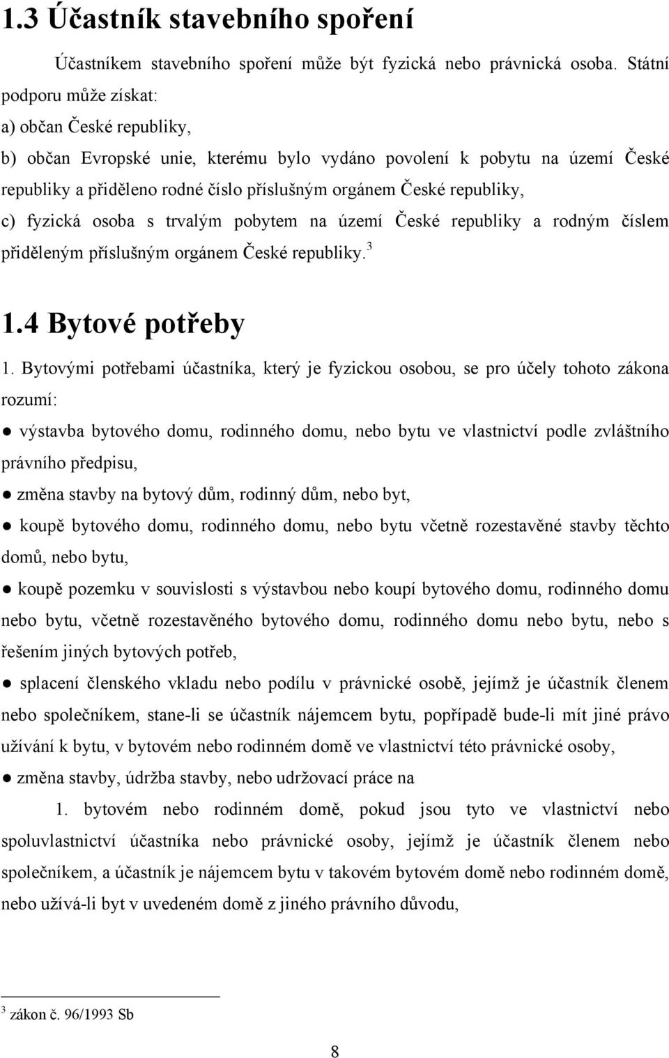 republiky, c) fyzická osoba s trvalým pobytem na území České republiky a rodným číslem přiděleným příslušným orgánem České republiky. 3 1.4 Bytové potřeby 1.