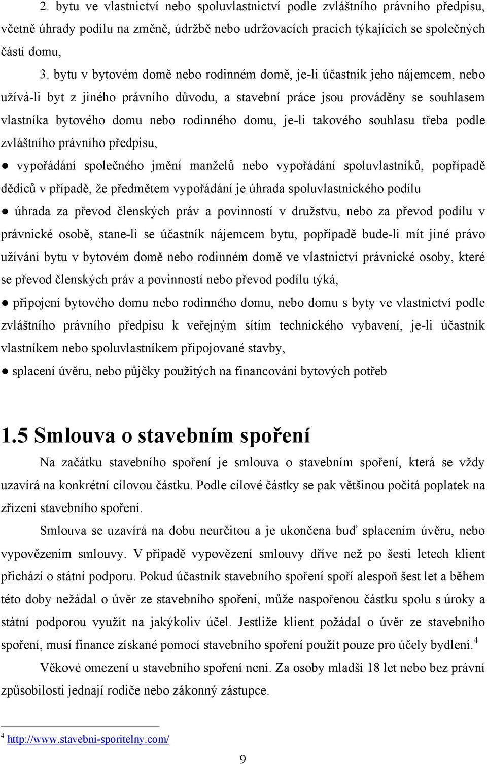 domu, je-li takového souhlasu třeba podle zvláštního právního předpisu, vypořádání společného jmění manželů nebo vypořádání spoluvlastníků, popřípadě dědiců v případě, že předmětem vypořádání je