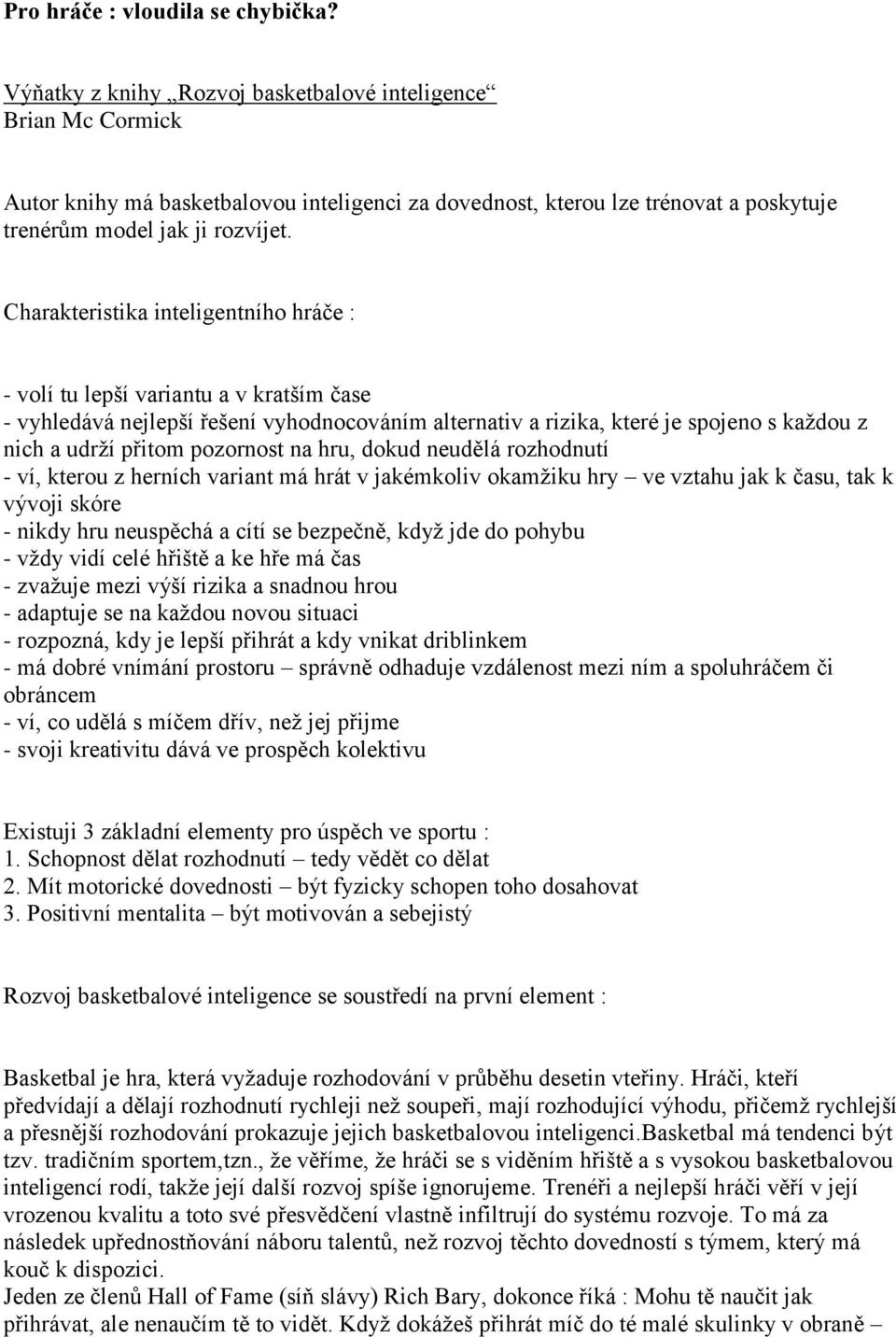 Charakteristika inteligentního hráče : - volí tu lepší variantu a v kratším čase - vyhledává nejlepší řešení vyhodnocováním alternativ a rizika, které je spojeno s každou z nich a udrží přitom