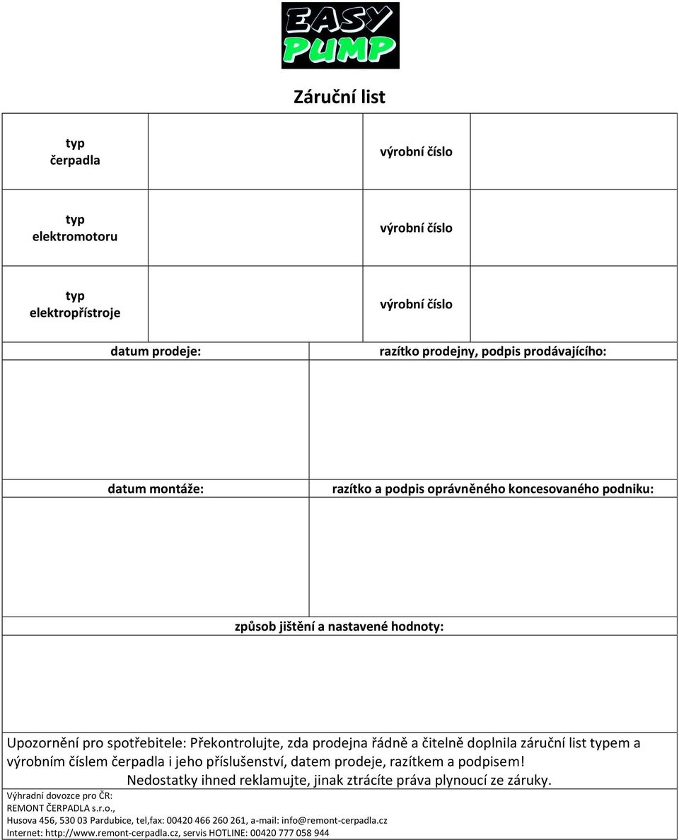 typem a výrobním číslem čerpadla i jeho příslušenství, datem prodeje, razítkem a podpisem! Nedostatky ihned reklamujte, jinak ztrácíte práva plynoucí ze záruky.