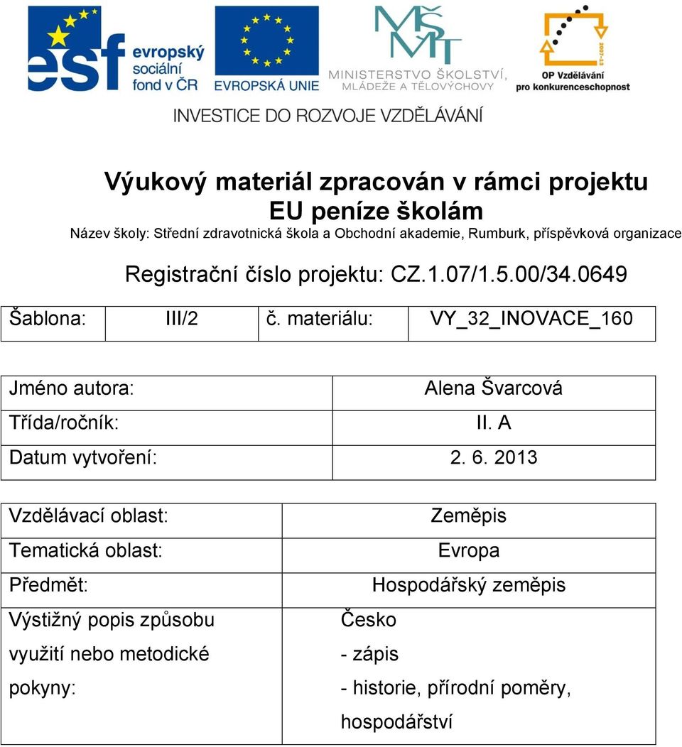 materiálu: VY_32_INOVACE_160 Jméno autora: Alena Švarcová Třída/ročník: II. A Datum vytvoření: 2. 6.