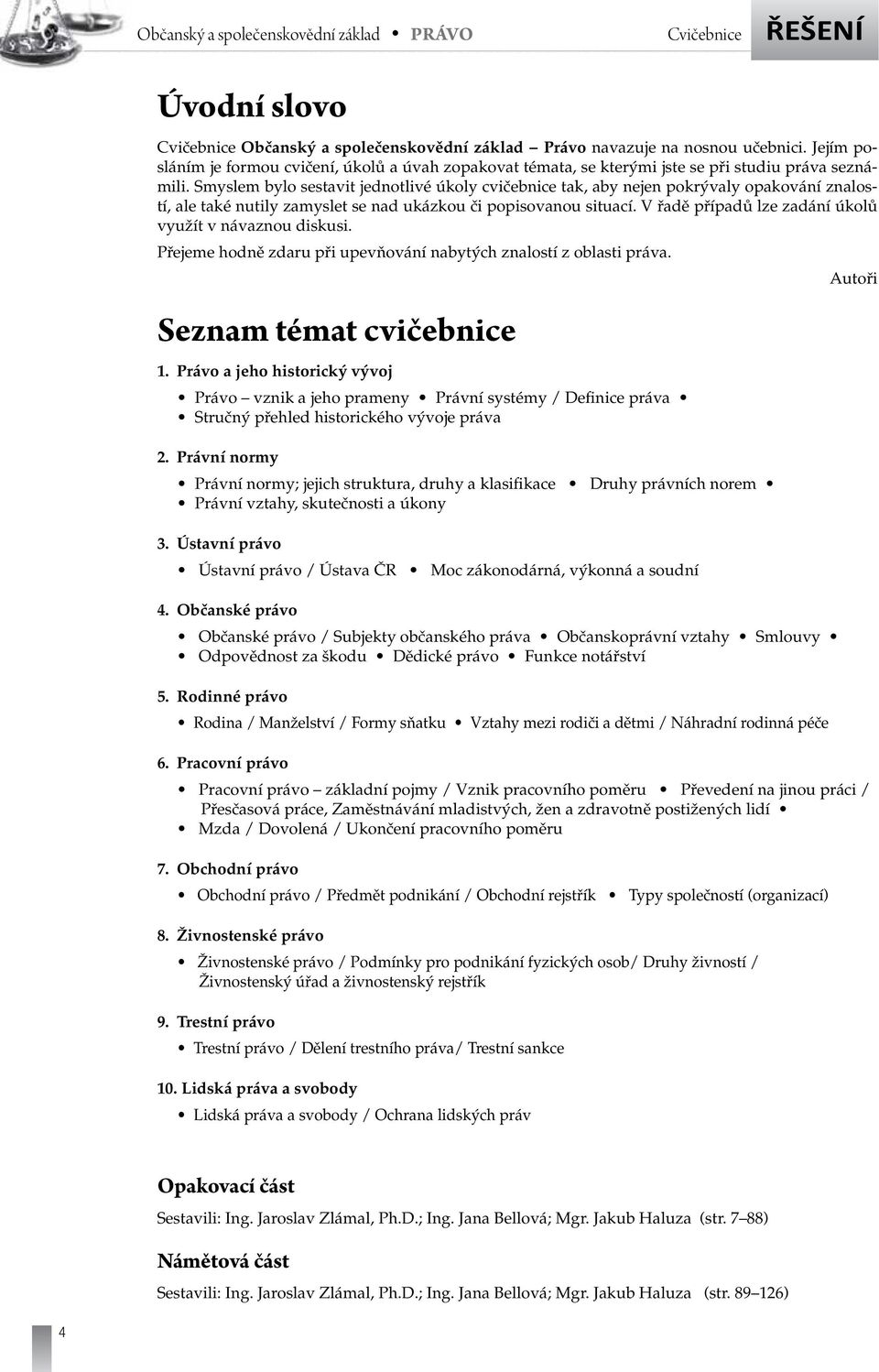 Smyslem bylo sestavit jednotlivé úkoly cvičebnice tak, aby nejen pokrývaly opakování znalostí, ale také nutily zamyslet se nad ukázkou či popisovanou situací.