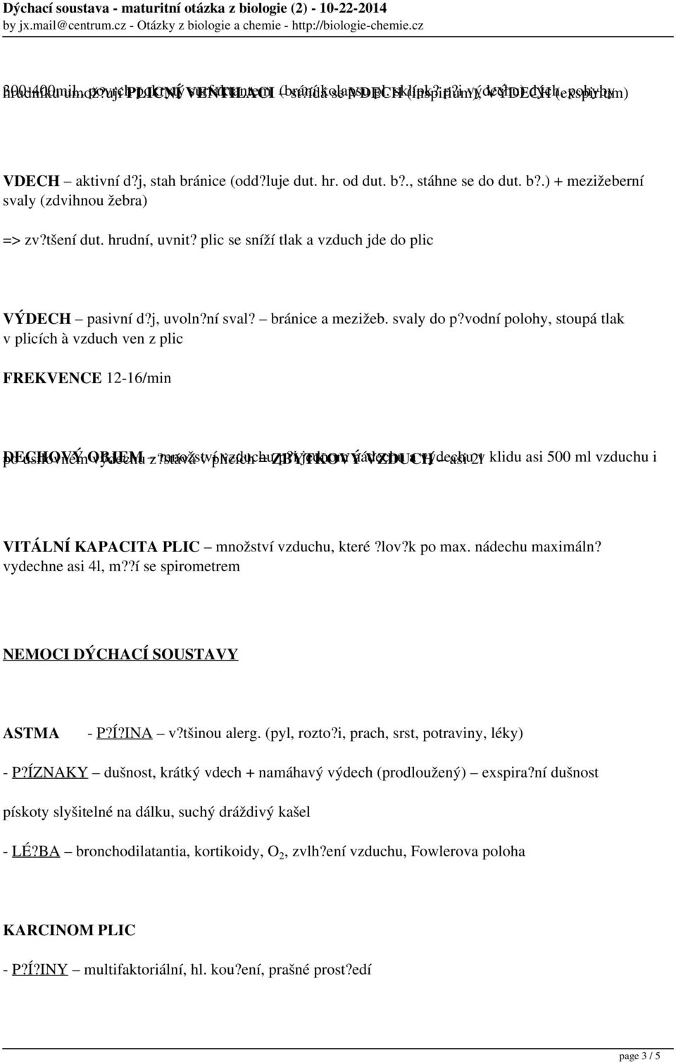 j, uvoln?ní sval? bránice a mezižeb. svaly do p?vodní polohy, stoupá tlak v plicích à vzduch ven z plic FREKVENCE 12-16/min DECHOVÝ OBJEM množství vzduchu p?