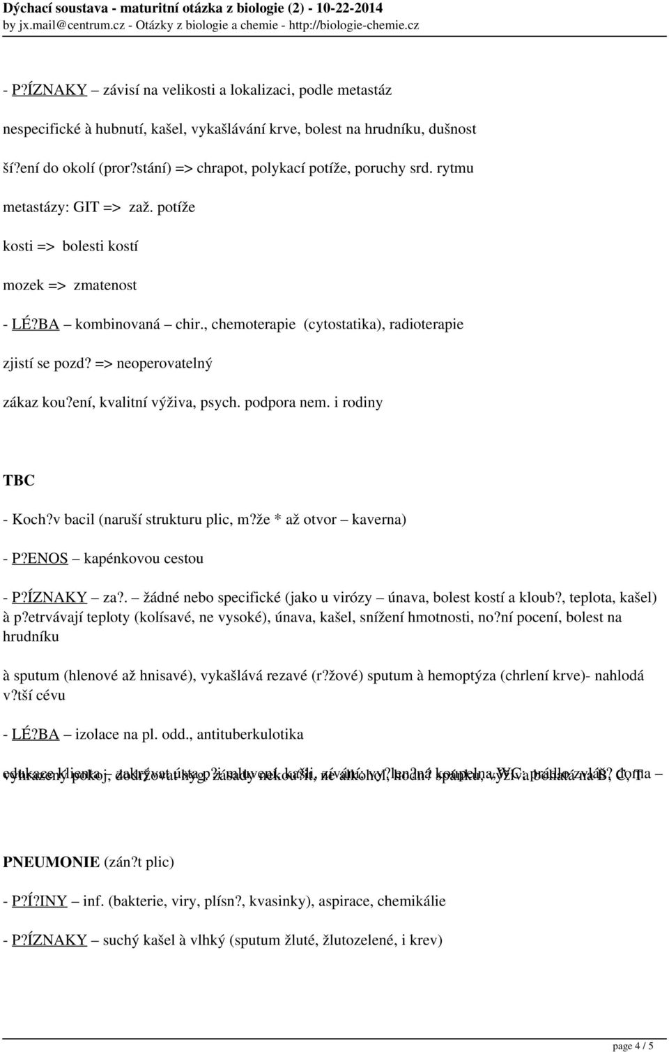 , chemoterapie (cytostatika), radioterapie zjistí se pozd? => neoperovatelný zákaz kou?ení, kvalitní výživa, psych. podpora nem. i rodiny TBC - Koch?v bacil (naruší strukturu plic, m?