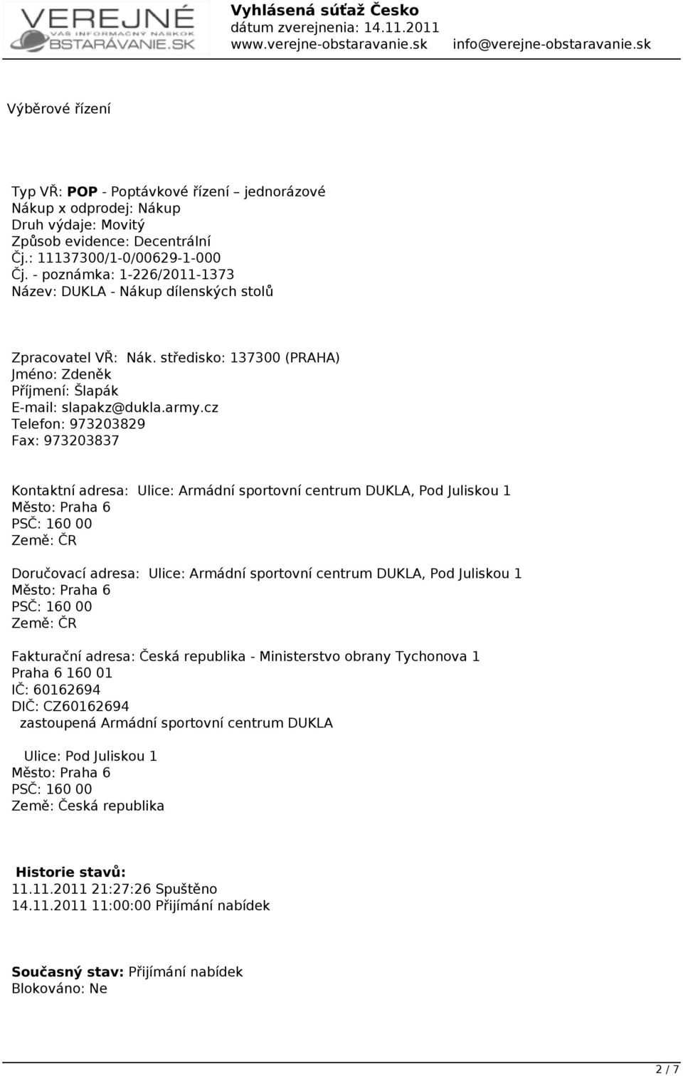 cz Telefon: 973203829 Fax: 973203837 Kontaktní adresa: Ulice: Armádní sportovní centrum DUKLA, Pod Juliskou 1 Město: Praha 6 PSČ: 160 00 Země: ČR Doručovací adresa: Ulice: Armádní sportovní centrum