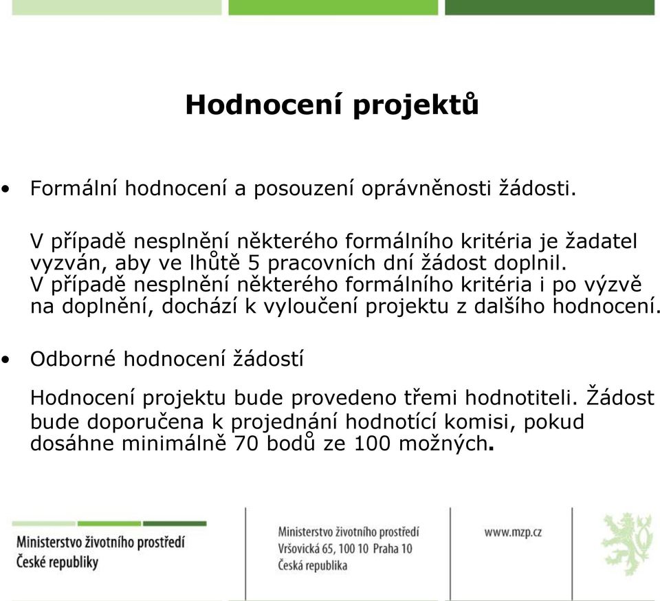 V případě nesplnění některého formálního kritéria i po výzvě na doplnění, dochází k vyloučení projektu z dalšího hodnocení.