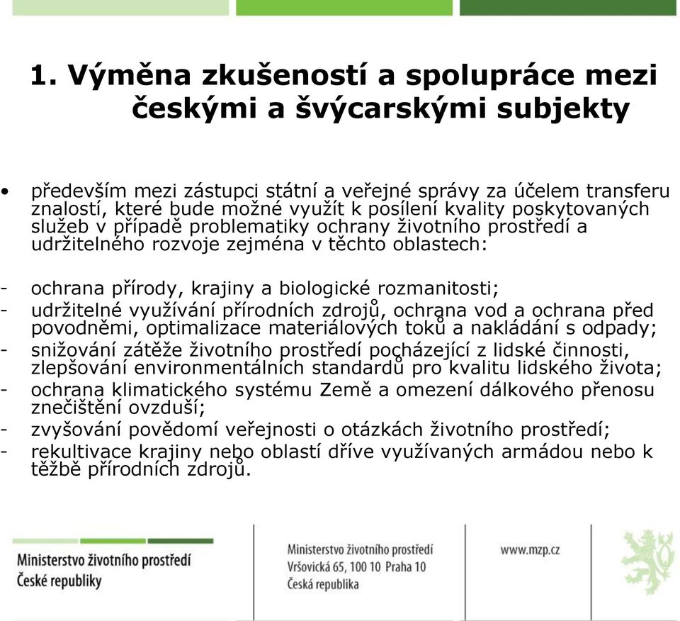 přírodních zdrojů, ochrana vod a ochrana před povodněmi, optimalizace materiálových toků a nakládání s odpady; - snižování zátěže životního prostředí pocházející z lidské činnosti, zlepšování