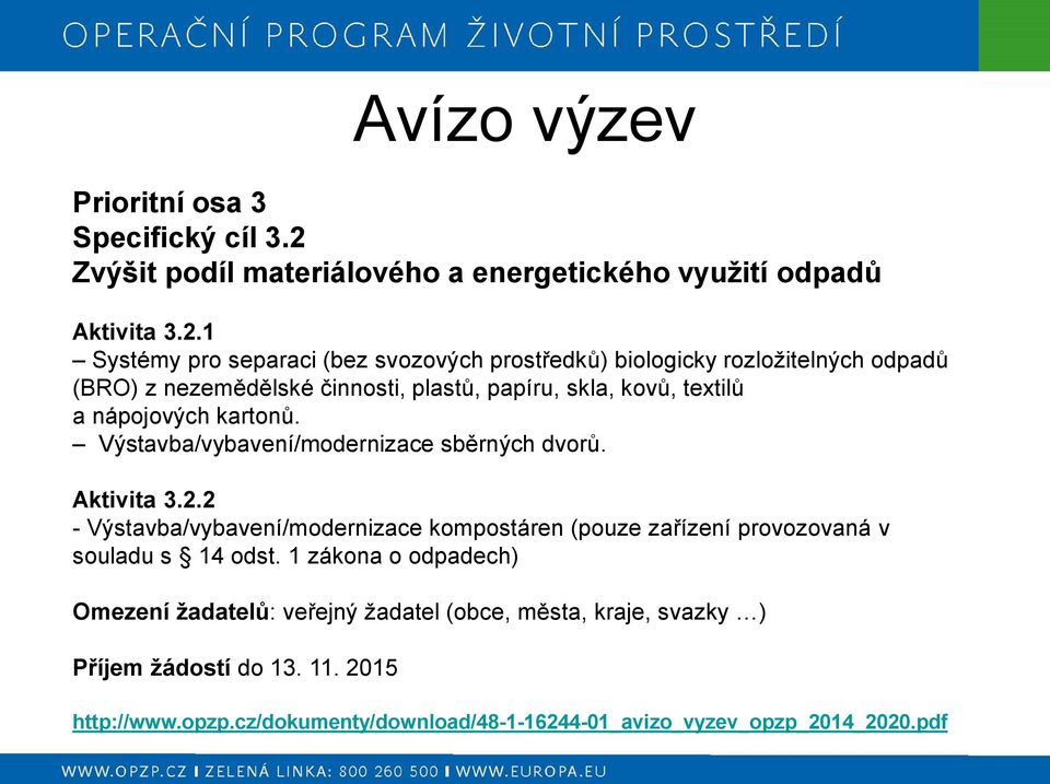 1 Systémy pro separaci (bez svozových prostředků) biologicky rozložitelných odpadů (BRO) z nezemědělské činnosti, plastů, papíru, skla, kovů, textilů a